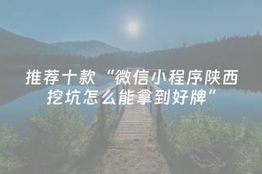 推荐十款“微信小程序陕西挖坑怎么能拿到好牌”（好友房怎么才能赢)