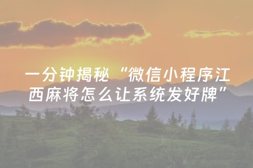 一分钟揭秘“微信小程序江西麻将怎么让系统发好牌”（胜负规律拿好牌)