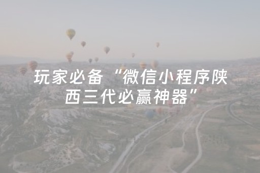 玩家必备“微信小程序陕西三代必赢神器”（辅助神器免费)