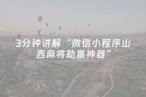 3分钟讲解“微信小程序山西麻将助赢神器”（必赢神器免费安装)