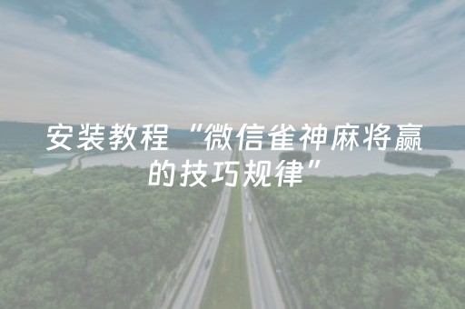 安装教程“微信雀神麻将赢的技巧规律”（助赢神器购买)