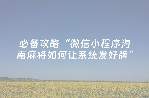 必备攻略“微信小程序海南麻将如何让系统发好牌”（如何让系统发好牌)