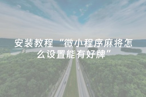 安装教程“微小程序麻将怎么设置能有好牌”（规律确实有挂)