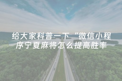 给大家科普一下“微信小程序宁夏麻将怎么提高胜率”（怎么增加胜率)