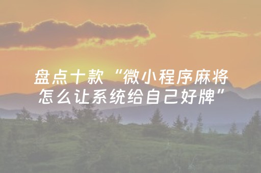 盘点十款“微小程序麻将怎么让系统给自己好牌”（开挂辅助插件)