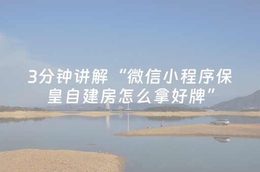 3分钟讲解“微信小程序保皇自建房怎么拿好牌”（胜负规律拿好牌)