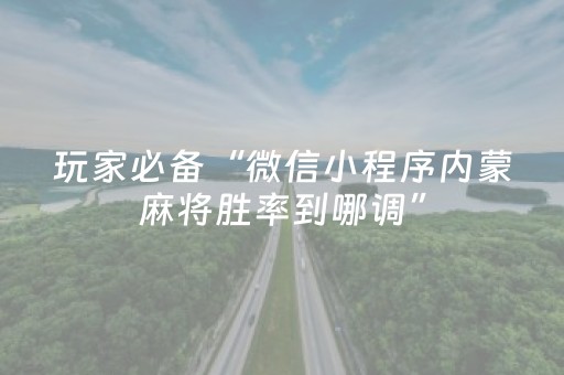 玩家必备“微信小程序内蒙麻将胜率到哪调”（发牌有什么规律吗)