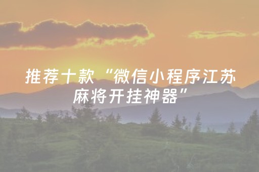推荐十款“微信小程序江苏麻将开挂神器”（通用挂软件多少钱)