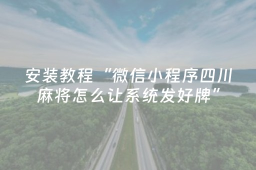 安装教程“微信小程序四川麻将怎么让系统发好牌”（开挂辅助插件)