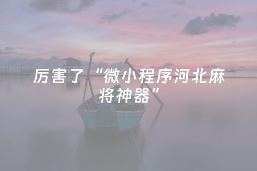 厉害了“微小程序河北麻将神器”（怎么才会赢)