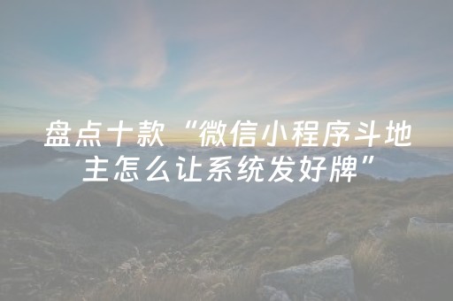 盘点十款“微信小程序斗地主怎么让系统发好牌”（必赢神器辅助器)