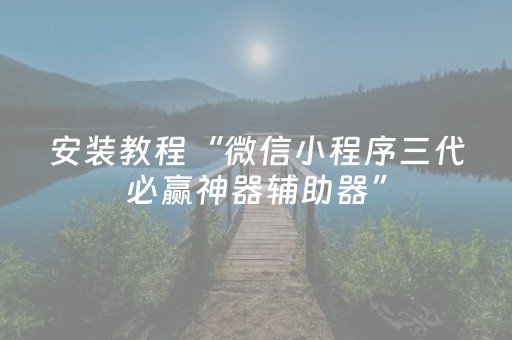 安装教程“微信小程序三代必赢神器辅助器”（骗局大揭秘)