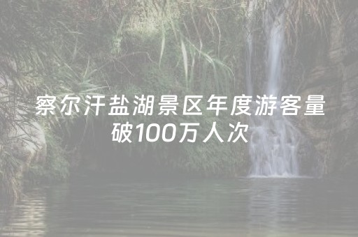 察尔汗盐湖景区年度游客量破100万人次