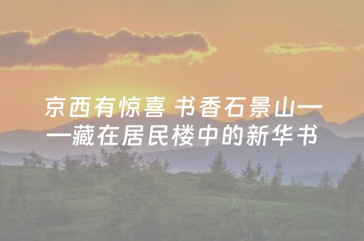京西有惊喜 书香石景山——藏在居民楼中的新华书店