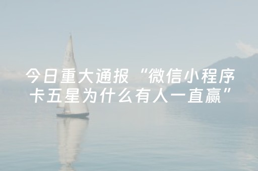 今日重大通报“微信小程序卡五星为什么有人一直赢”（插件可信吗)