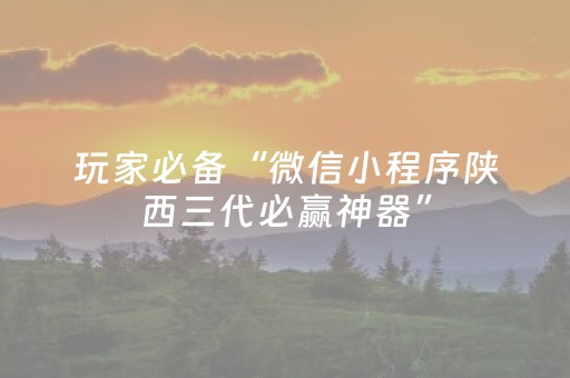 玩家必备“微信小程序陕西三代必赢神器”（如何提高胜率)