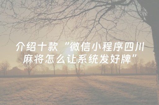 介绍十款“微信小程序四川麻将怎么让系统发好牌”（确实有插件吗)