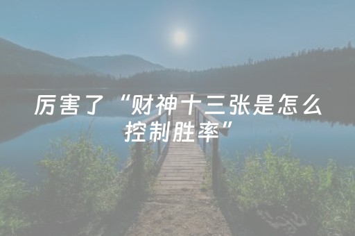 厉害了“财神十三张是怎么控制胜率”（有什么诀窍)
