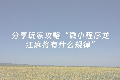 分享玩家攻略“微小程序龙江麻将有什么规律”（控牌器)
