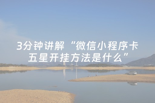3分钟讲解“微信小程序卡五星开挂方法是什么”（软件出售)