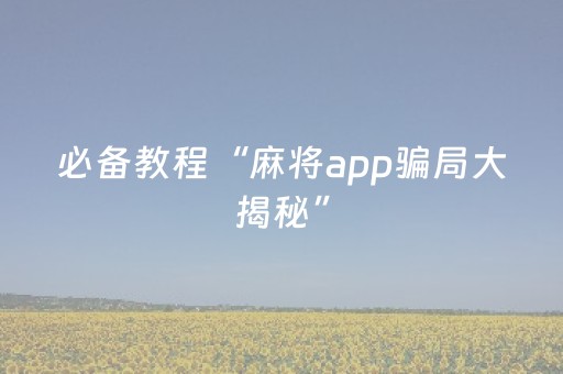 必备教程“麻将app骗局大揭秘”（自建房怎么赢)