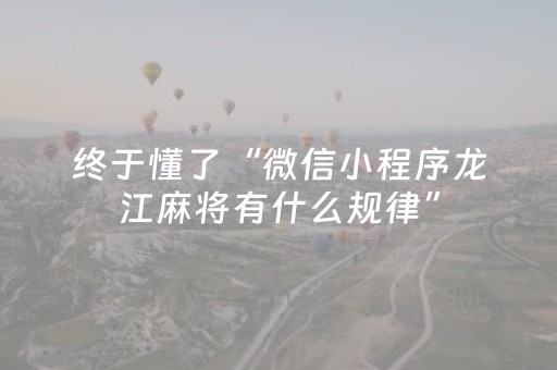 终于懂了“微信小程序龙江麻将有什么规律”（开挂辅助脚本)