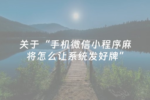 关于“手机微信小程序麻将怎么让系统发好牌”（提高胜率技巧)