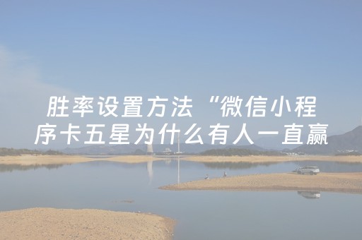 胜率设置方法“微信小程序卡五星为什么有人一直赢”（输赢规律)