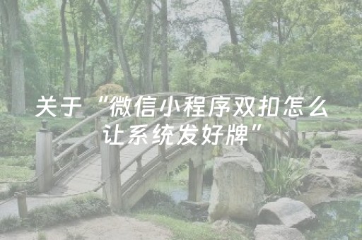 关于“微信小程序双扣怎么让系统发好牌”（如何让系统发好牌)