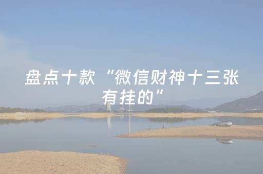 盘点十款“微信财神十三张有挂的”（输赢有什么规律)