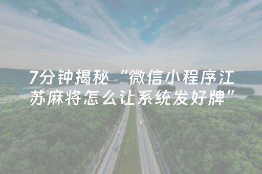 7分钟揭秘“微信小程序江苏麻将怎么让系统发好牌”（怎么设置能有好牌)