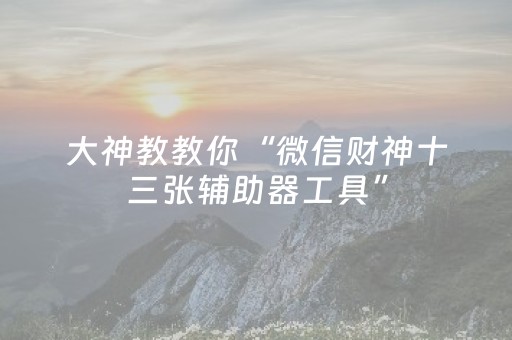 大神教教你“微信财神十三张辅助器工具”（装挂怎么安装)