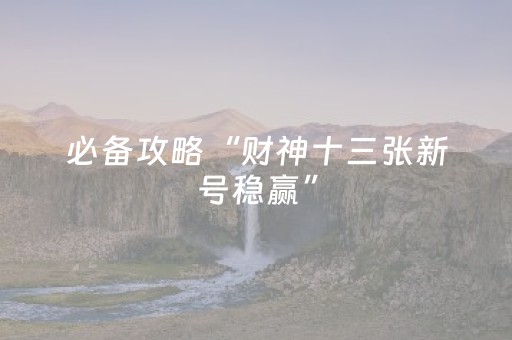 必备攻略“财神十三张新号稳赢”（装挂怎么安装)