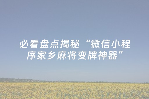 必看盘点揭秘“微信小程序家乡麻将变牌神器”（如何让系统发好牌)