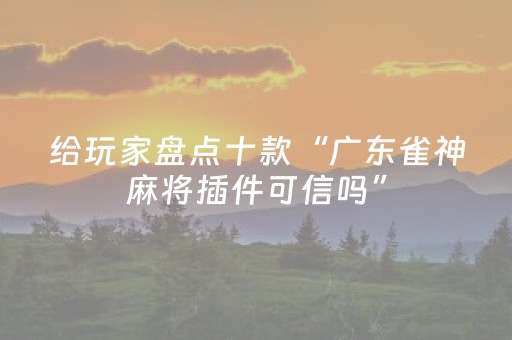 给玩家盘点十款“广东雀神麻将插件可信吗”（有什么规律)
