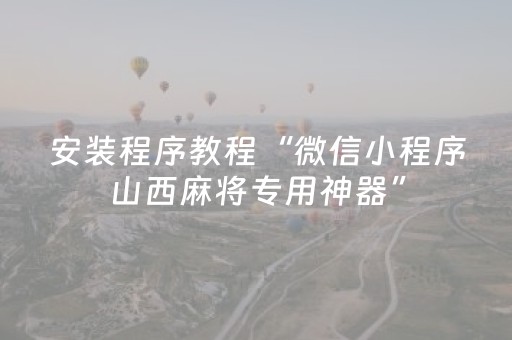 安装程序教程“微信小程序山西麻将专用神器”（自建房胜负规律)