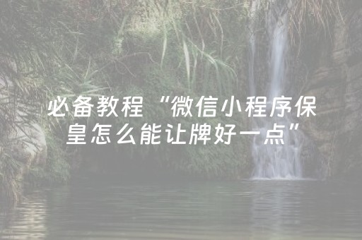 必备教程“微信小程序保皇怎么能让牌好一点”（插件开挂免费AI)