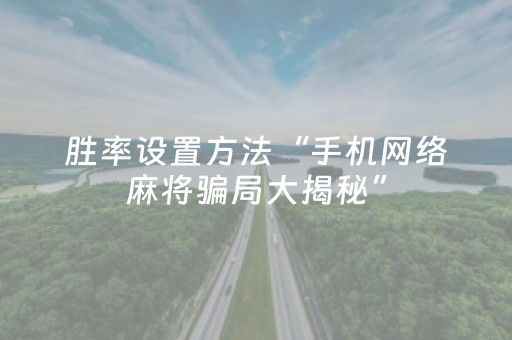 胜率设置方法“手机网络麻将骗局大揭秘”（插件可信吗)