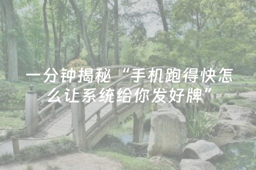 一分钟揭秘“手机跑得快怎么让系统给你发好牌”（有什么诀窍)