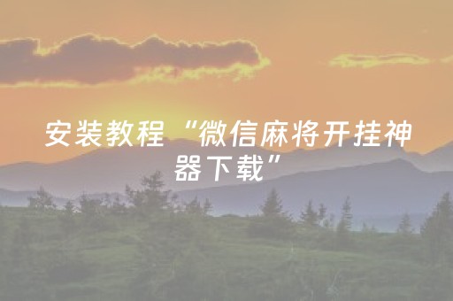 安装教程“微信麻将开挂神器下载”（AI辅助胡牌规则)