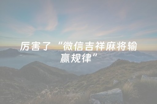 厉害了“微信吉祥麻将输赢规律”（可以设置输赢吗)