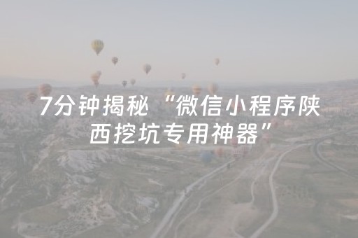 7分钟揭秘“微信小程序陕西挖坑专用神器”（究竟是不是有挂)