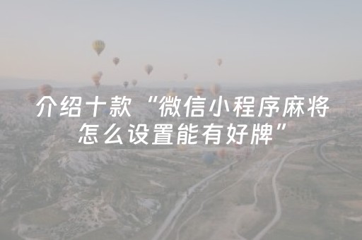 介绍十款“微信小程序麻将怎么设置能有好牌”（神器最新免费)