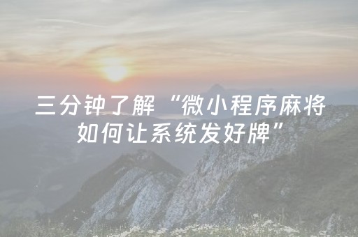 三分钟了解“微小程序麻将如何让系统发好牌”（辅助神器免费)