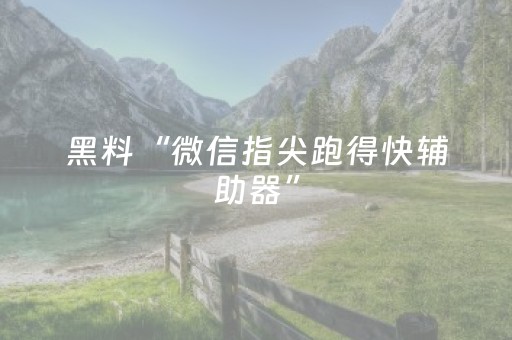 黑料“微信指尖跑得快辅助器”（会员会提高胜率吗)