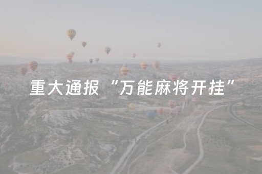 重大通报“万能麻将开挂”（专用神器下载)
