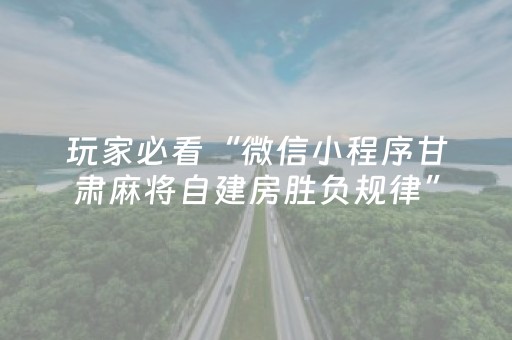 玩家必看“微信小程序甘肃麻将自建房胜负规律”（免费专用神器)