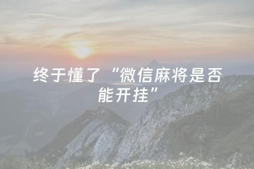 终于懂了“微信麻将是否能开挂”（怎么让系统给自己好牌)