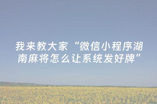 我来教大家“微信小程序湖南麻将怎么让系统发好牌”（怎么调胜率)