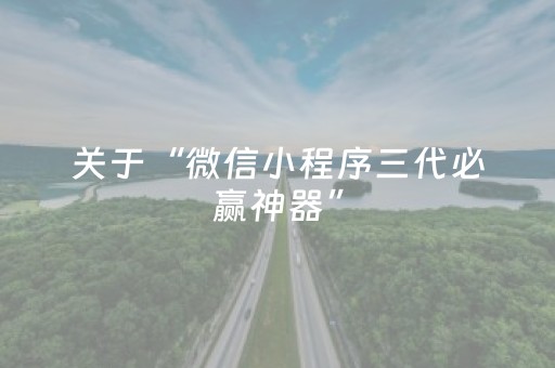 关于“微信小程序三代必赢神器”（专用神器下载)